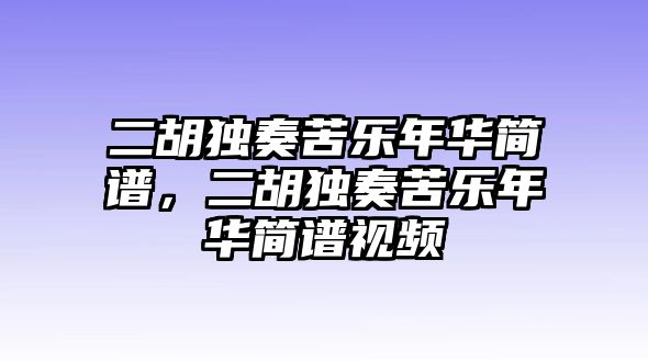 二胡獨奏苦樂年華簡譜，二胡獨奏苦樂年華簡譜視頻