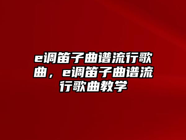 e調笛子曲譜流行歌曲，e調笛子曲譜流行歌曲教學