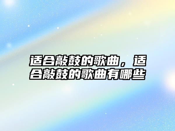 適合敲鼓的歌曲，適合敲鼓的歌曲有哪些