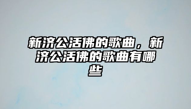 新濟公活佛的歌曲，新濟公活佛的歌曲有哪些