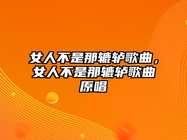 女人不是那轆轤歌曲，女人不是那轆轤歌曲原唱