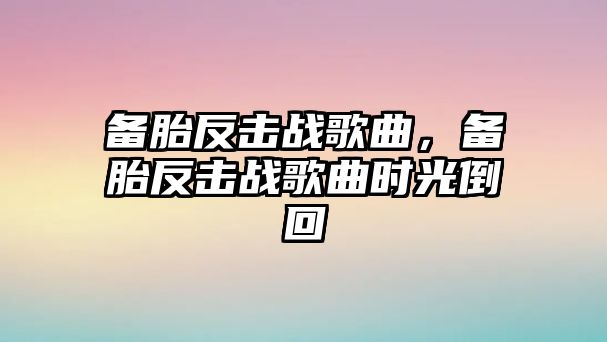 備胎反擊戰歌曲，備胎反擊戰歌曲時光倒回