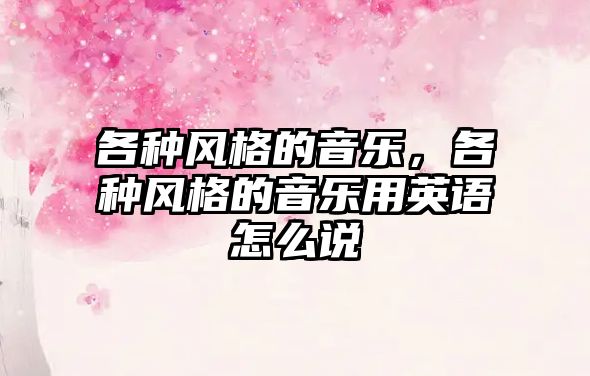 各種風格的音樂，各種風格的音樂用英語怎么說