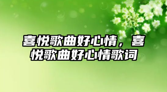 喜悅歌曲好心情，喜悅歌曲好心情歌詞