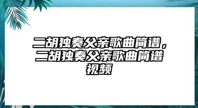 二胡獨奏父親歌曲簡譜，二胡獨奏父親歌曲簡譜視頻