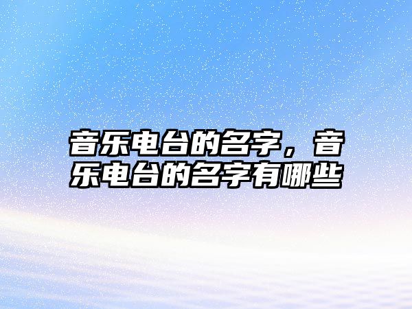 音樂電臺的名字，音樂電臺的名字有哪些