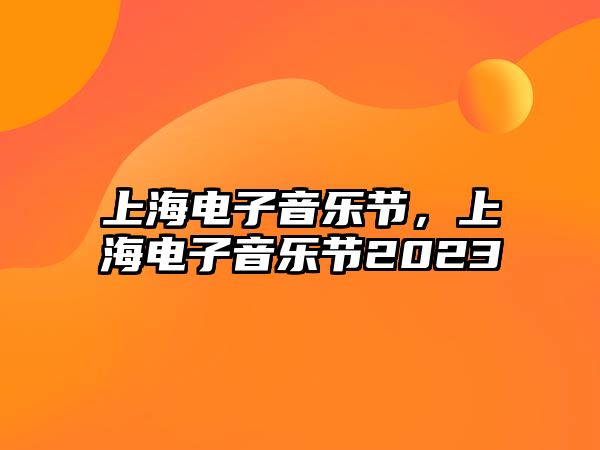 上海電子音樂節，上海電子音樂節2023