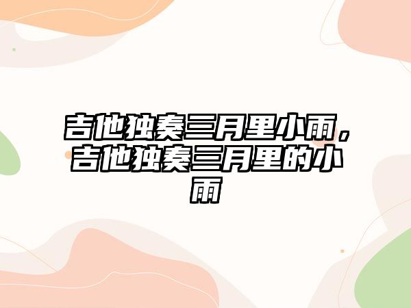 吉他獨奏三月里小雨，吉他獨奏三月里的小雨