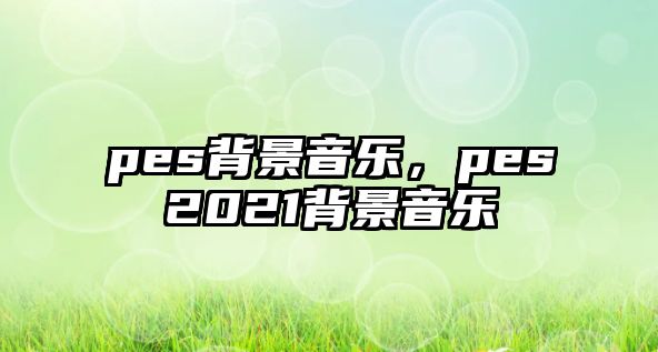 pes背景音樂，pes2021背景音樂