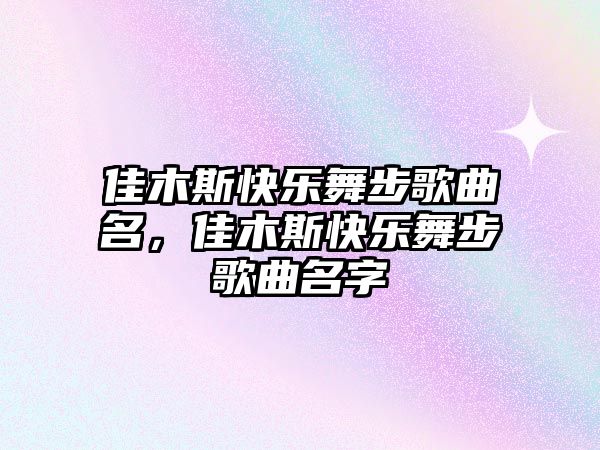 佳木斯快樂舞步歌曲名，佳木斯快樂舞步歌曲名字