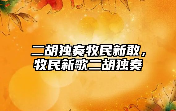 二胡獨(dú)奏牧民新敢，牧民新歌二胡獨(dú)奏