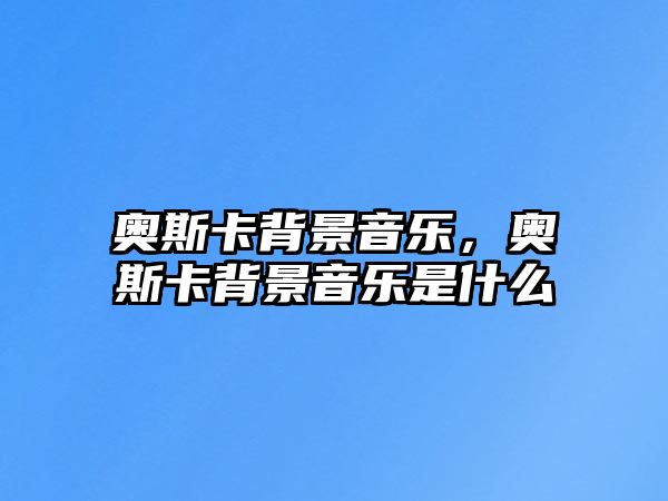 奧斯卡背景音樂，奧斯卡背景音樂是什么