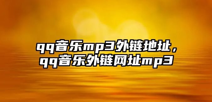 qq音樂mp3外鏈地址，qq音樂外鏈網址mp3