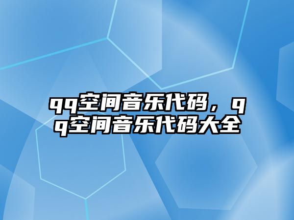 qq空間音樂代碼，qq空間音樂代碼大全