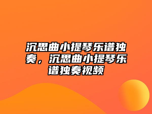 沉思曲小提琴樂譜獨奏，沉思曲小提琴樂譜獨奏視頻