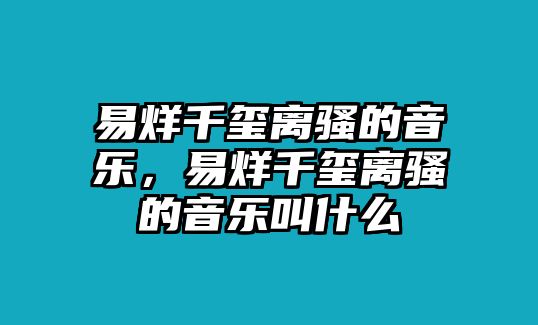 易烊千璽離騷的音樂，易烊千璽離騷的音樂叫什么