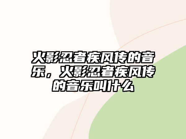 火影忍者疾風傳的音樂，火影忍者疾風傳的音樂叫什么