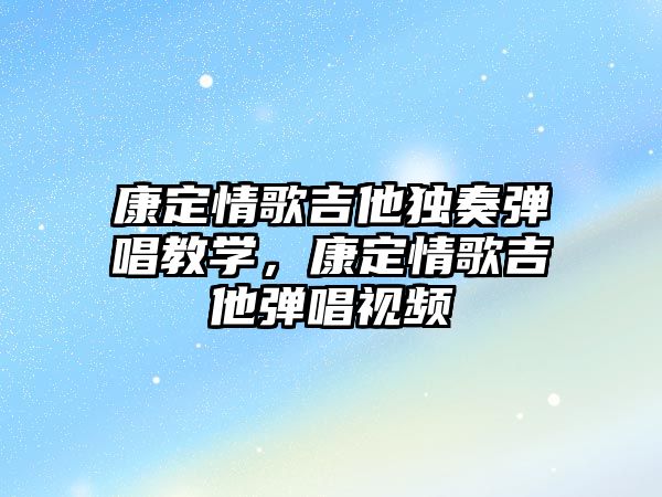 康定情歌吉他獨(dú)奏彈唱教學(xué)，康定情歌吉他彈唱視頻