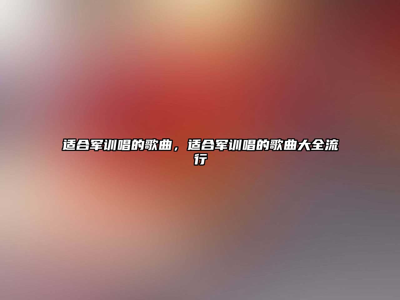 適合軍訓唱的歌曲，適合軍訓唱的歌曲大全流行