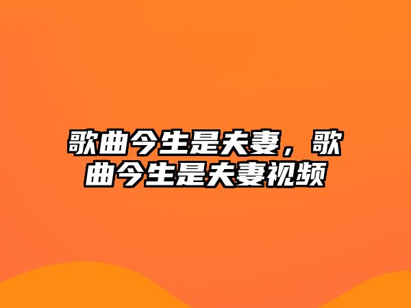 歌曲今生是夫妻，歌曲今生是夫妻視頻