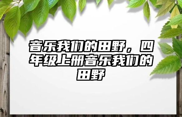 音樂我們的田野，四年級上冊音樂我們的田野