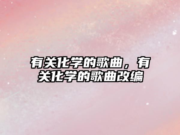 有關化學的歌曲，有關化學的歌曲改編