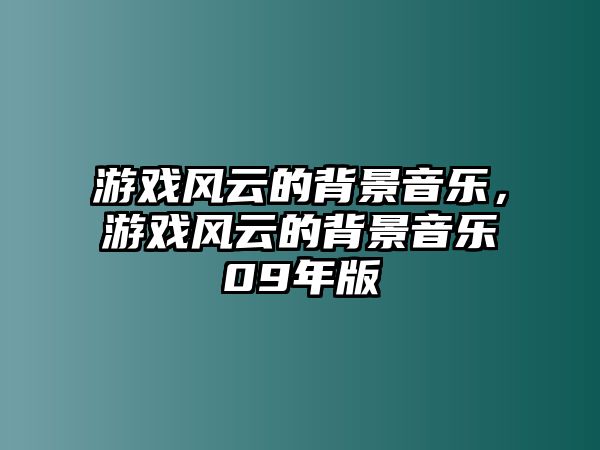 游戲風云的背景音樂，游戲風云的背景音樂09年版