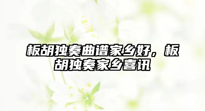 板胡獨奏曲譜家鄉好，板胡獨奏家鄉喜訊