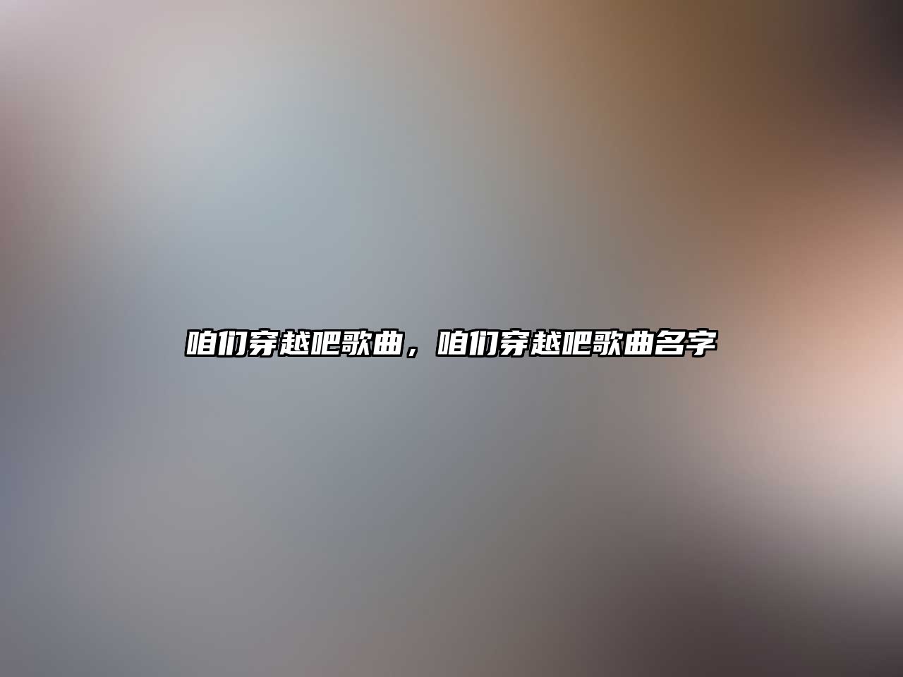 咱們穿越吧歌曲，咱們穿越吧歌曲名字