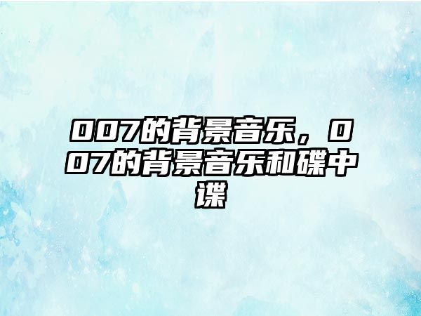 007的背景音樂(lè)，007的背景音樂(lè)和碟中諜