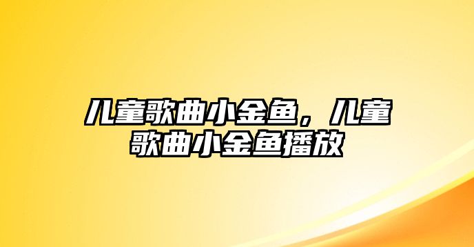 兒童歌曲小金魚，兒童歌曲小金魚播放