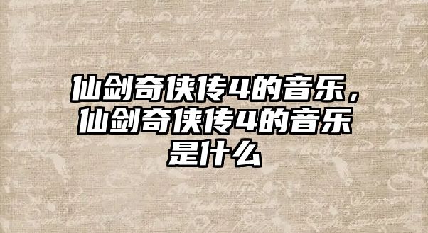 仙劍奇俠傳4的音樂，仙劍奇俠傳4的音樂是什么