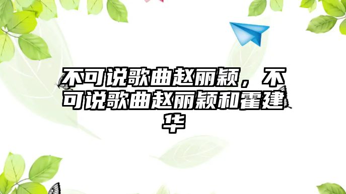 不可說歌曲趙麗穎，不可說歌曲趙麗穎和霍建華