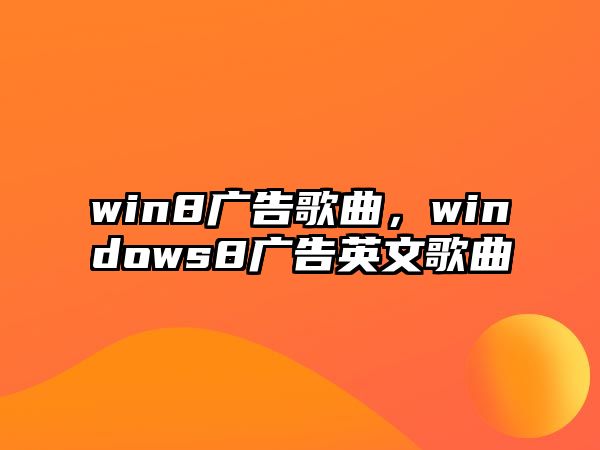 win8廣告歌曲，windows8廣告英文歌曲