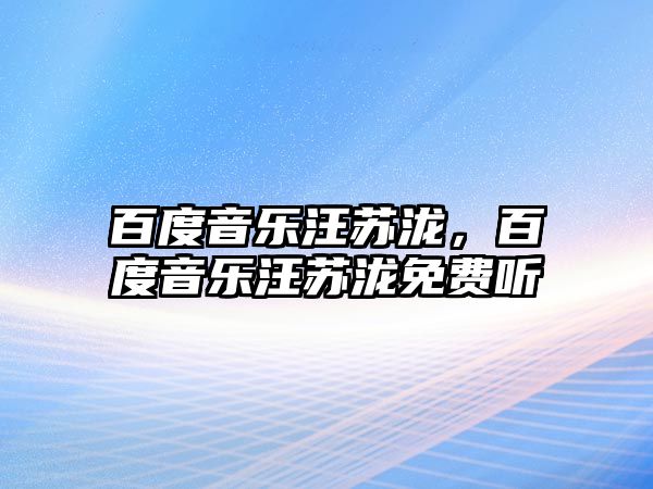 百度音樂汪蘇瀧，百度音樂汪蘇瀧免費聽