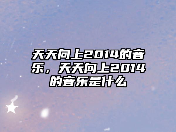 天天向上2014的音樂，天天向上2014的音樂是什么