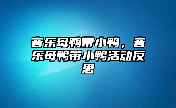 音樂母鴨帶小鴨，音樂母鴨帶小鴨活動反思