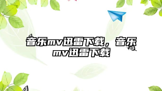 音樂mv迅雷下載，音樂mv迅雷下載