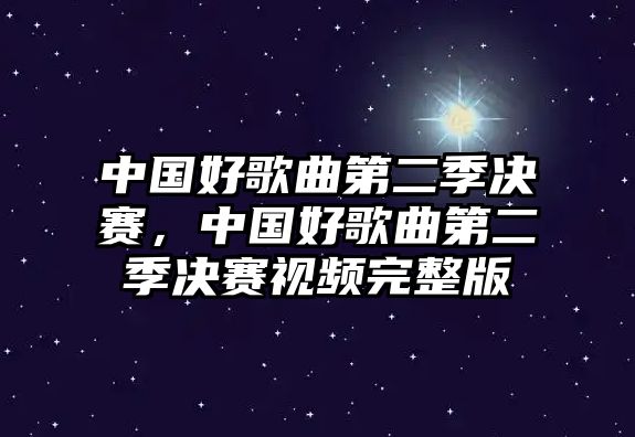 中國好歌曲第二季決賽，中國好歌曲第二季決賽視頻完整版