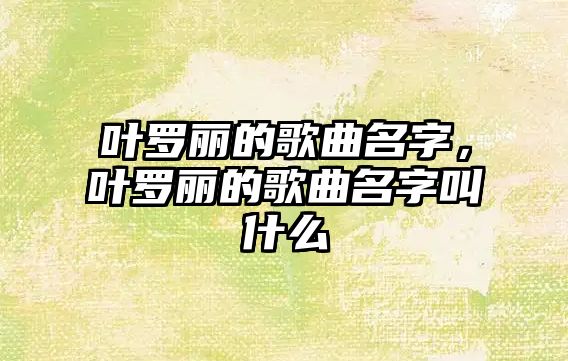 葉羅麗的歌曲名字，葉羅麗的歌曲名字叫什么