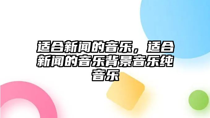 適合新聞的音樂(lè)，適合新聞的音樂(lè)背景音樂(lè)純音樂(lè)