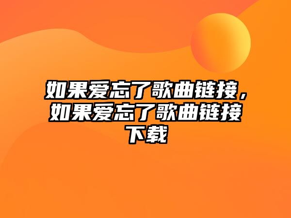 如果愛忘了歌曲鏈接，如果愛忘了歌曲鏈接下載