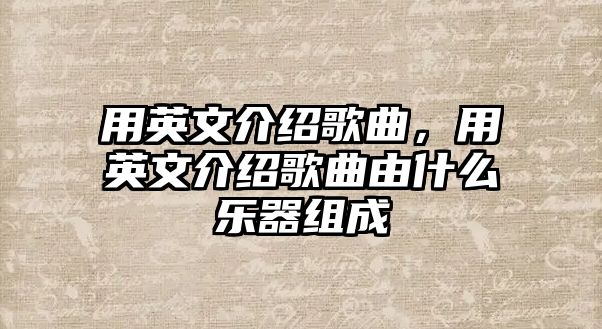 用英文介紹歌曲，用英文介紹歌曲由什么樂器組成