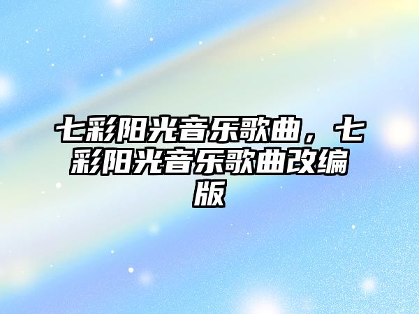 七彩陽光音樂歌曲，七彩陽光音樂歌曲改編版