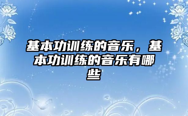 基本功訓練的音樂，基本功訓練的音樂有哪些