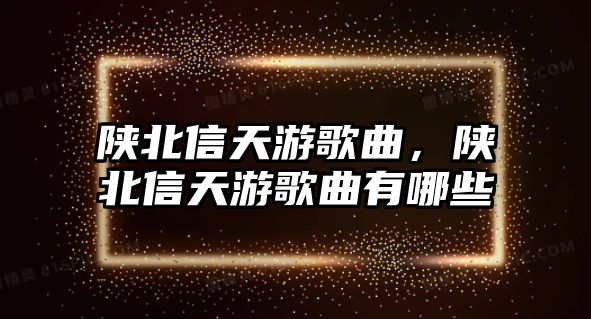 陜北信天游歌曲，陜北信天游歌曲有哪些