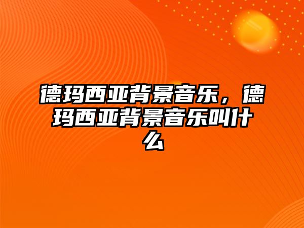 德瑪西亞背景音樂，德瑪西亞背景音樂叫什么