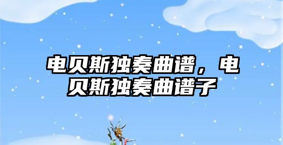 電貝斯獨奏曲譜，電貝斯獨奏曲譜子