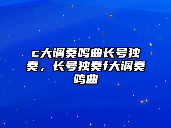 c大調(diào)奏鳴曲長(zhǎng)號(hào)獨(dú)奏，長(zhǎng)號(hào)獨(dú)奏f大調(diào)奏鳴曲