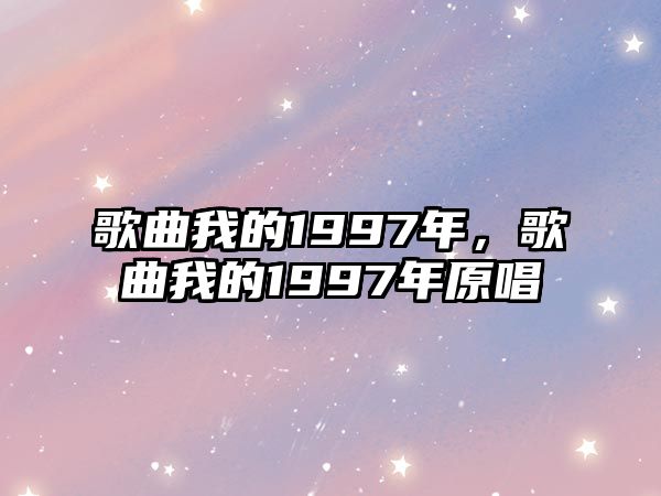 歌曲我的1997年，歌曲我的1997年原唱